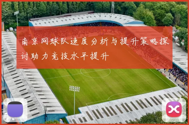 南京网球队速度分析与提升策略探讨助力竞技水平提升