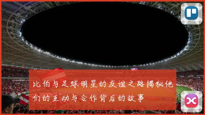 比伯与足球明星的友谊之路揭秘他们的互动与合作背后的故事