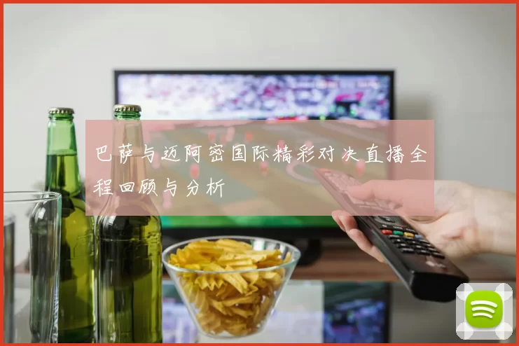 巴萨与迈阿密国际精彩对决直播全程回顾与分析