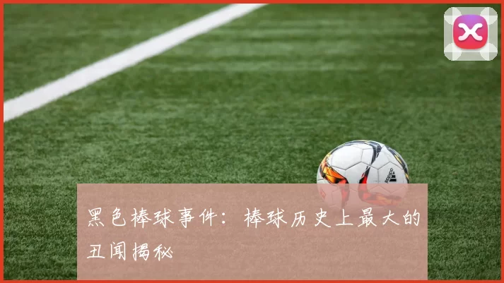 黑色棒球事件：棒球历史上最大的丑闻揭秘
