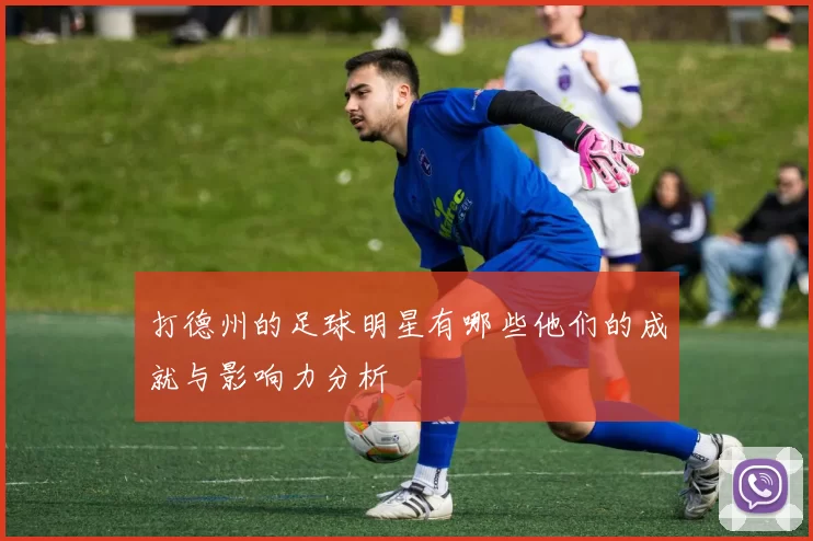 打德州的足球明星有哪些他们的成就与影响力分析