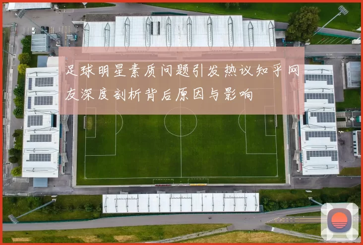 足球明星素质问题引发热议知乎网友深度剖析背后原因与影响